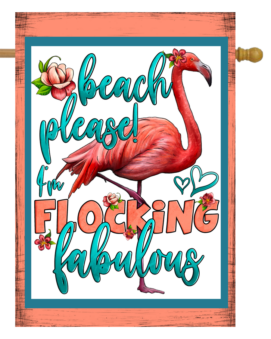 Beach, Please. I'm Flocking Fabulous Flamingo House Flag #H2406