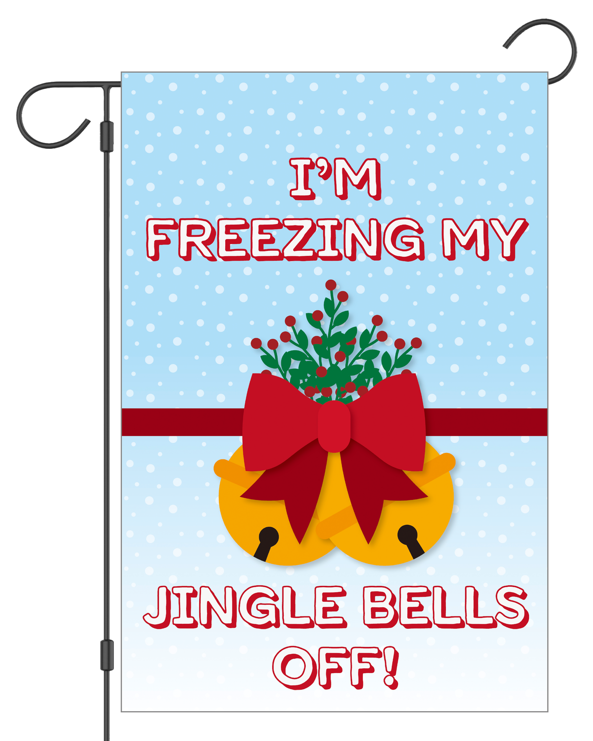 "Freezing My Jingle Bells Off" Garden Flag #G1219-1