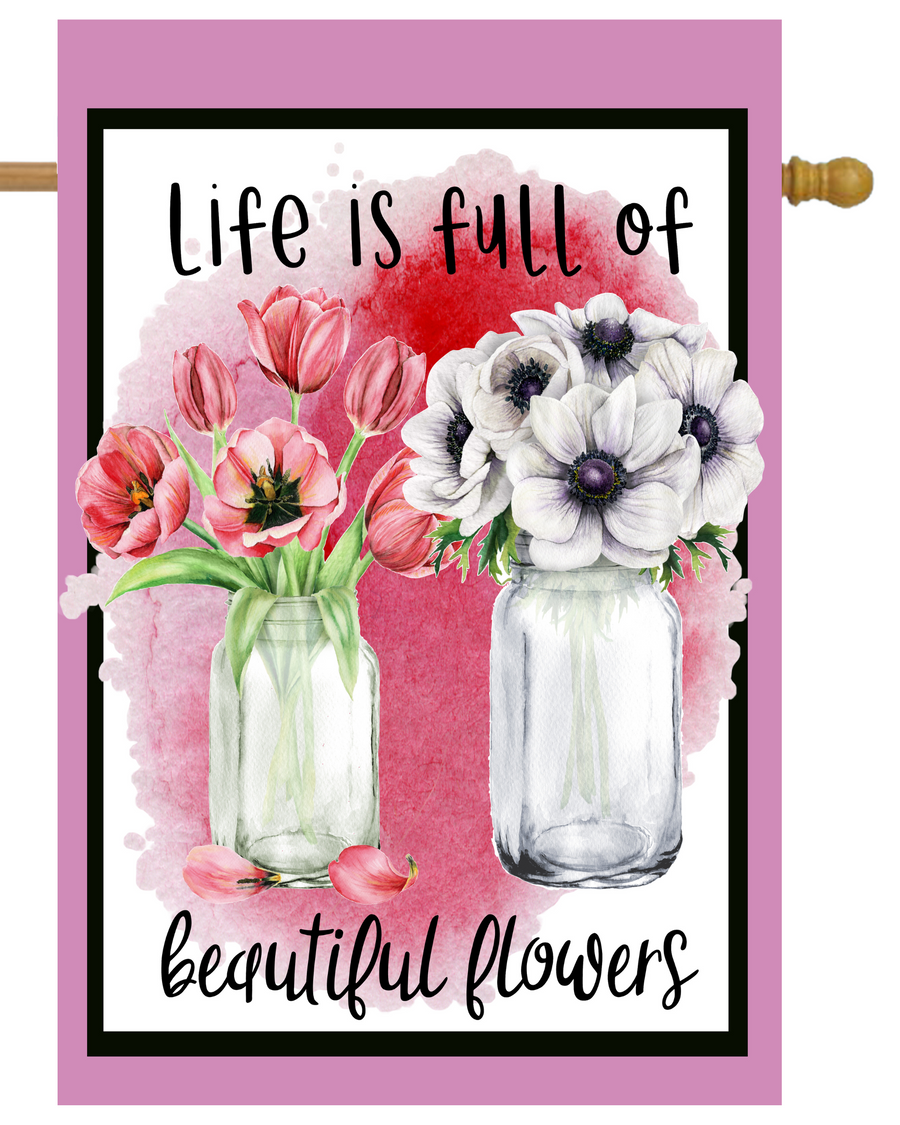 Life is Full of Beautiful Flowers House Flag # H1894