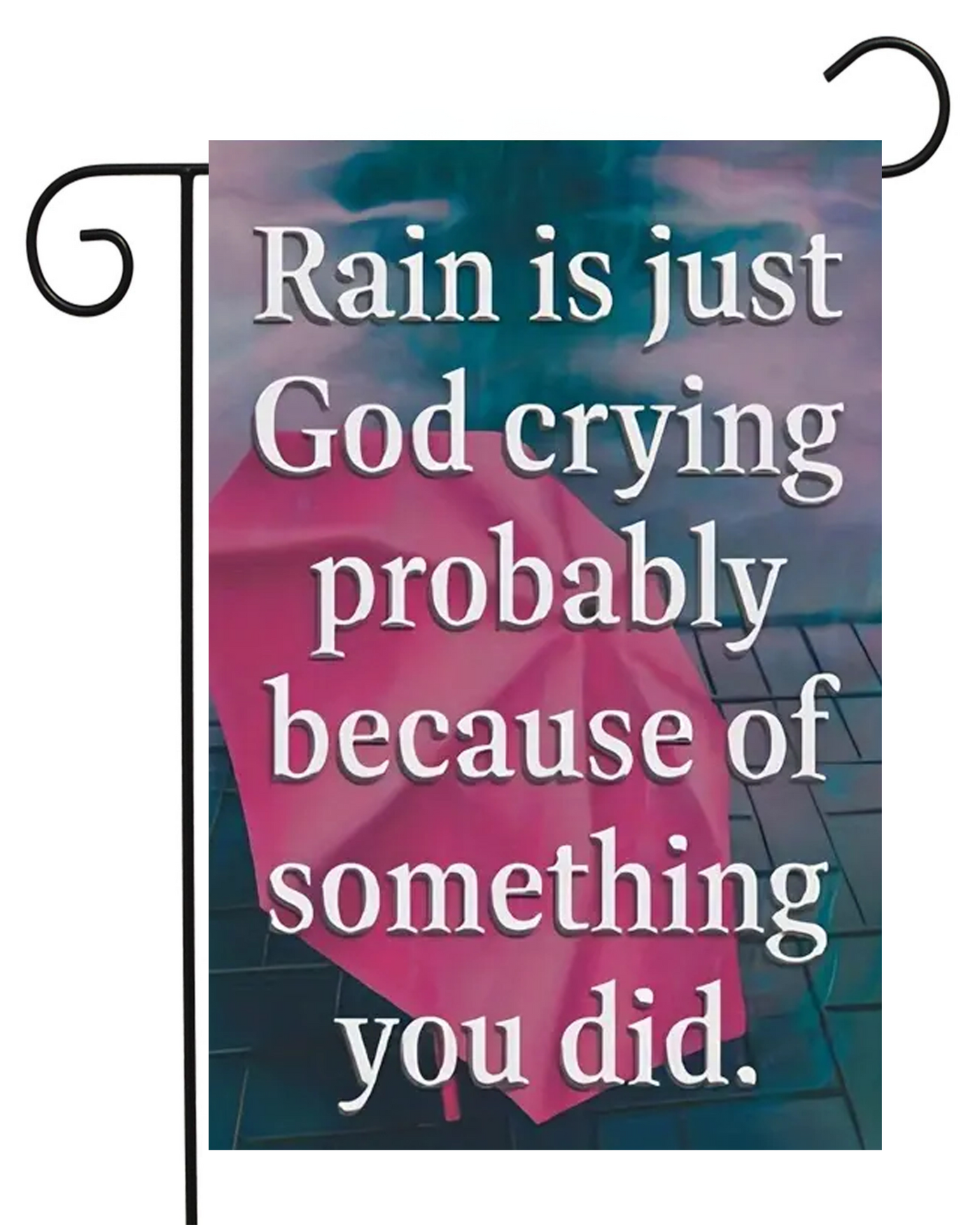 Rain is God Crying Because You Did Something Garden Flag #G2632