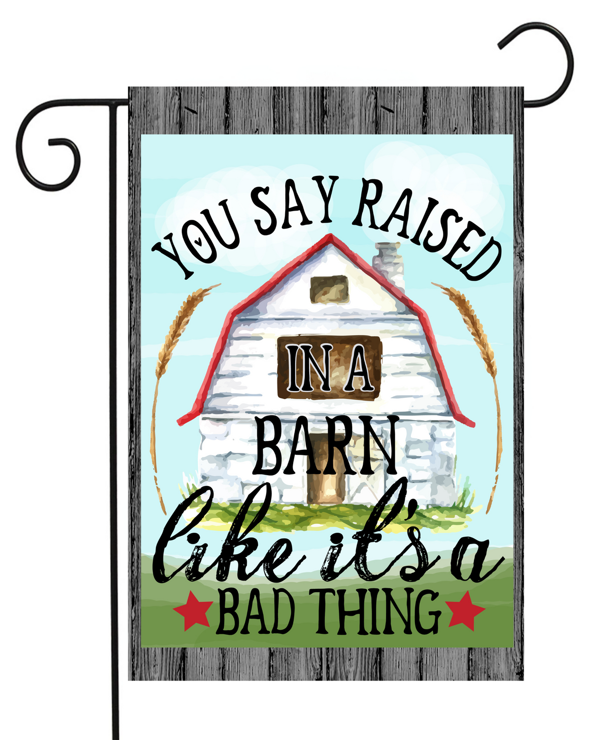 You Say Raised in a Barn Like it's a Bad Thing Garden Flag #G2074