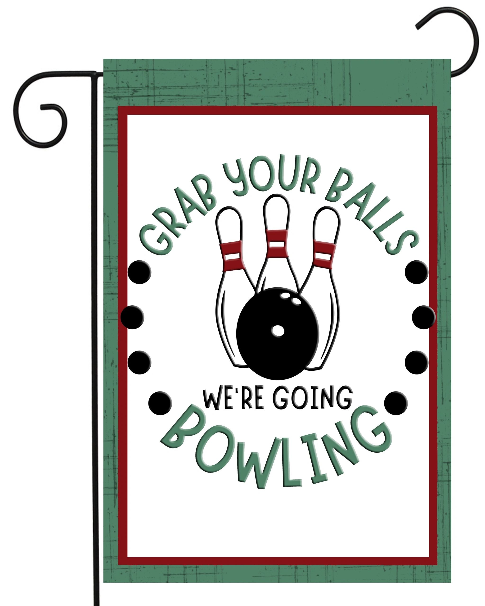 Grab Your Balls We're Going Bowling Garden Flag #G2361